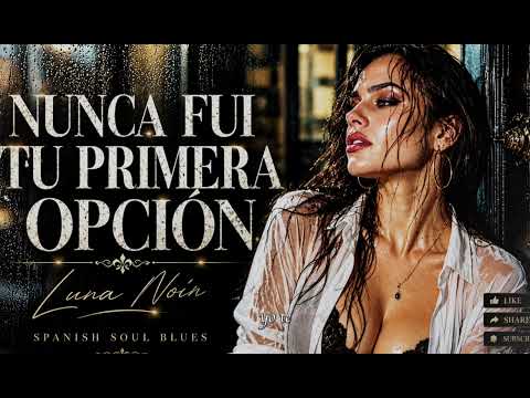 I Was Never Your First Choice | Spanish Soul Blues | Luna Noir