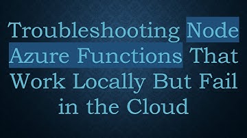 Troubleshooting Node Azure Functions That Work Locally But Fail in the Cloud