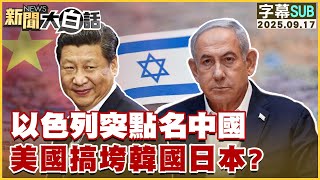 【SUB】以色列突點名中國 美國搞垮韓國日本?【#新聞大白話】20250917 #字幕版 #以色列 #中國 #美國 #韓國 #日本