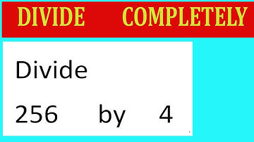 Divide     256      by     4  Divide   completely