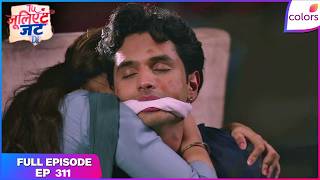 Tuu Juliet Jatt Di  | Full Episode - 311 | Heer Supports Fateh | Colors TV