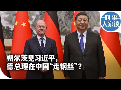 时事大家谈：朔尔茨见习近平，德总理在中国“走钢丝”？