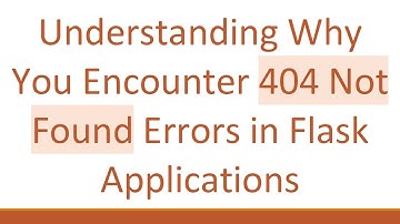 Understanding Why You Encounter 404 Not Found Errors in Flask Applications
