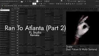 Drake - Ran To Atlanta (feat. Future & Molly Santana) (Part 2) | FL Studio Remake