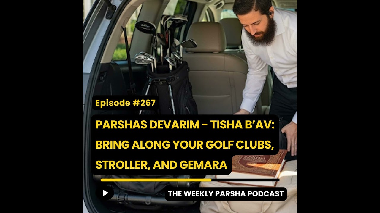 Parshas Devarim - Tisha B’Av: Bring Along Your Golf Clubs, Stroller, and Gemara Parshas Devarim - Tisha B’Av: Bring Along Your Golf Clubs, Stroller, and Gemara