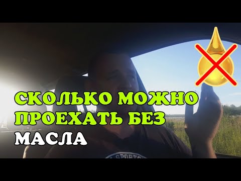 Можно ли ехать / ездить БЕЗ моторного масла и СКОЛЬКО можно проехать