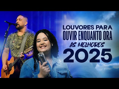 LOUVORES PARA OUVIR ENQUANTO ORA | AS MELHORES 2025