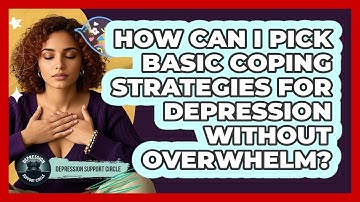 How Can I Pick Basic Coping Strategies For Depression Without Overwhelm? - Depression Support Circle
