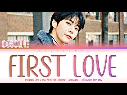 DOYOUNG (도영/ドヨン) - ''FIRST LOVE'' Lyrics 歌詞 (Cover) (Orginal by Utatada Hikaru (宇多田ヒカル))(ColorCoded)