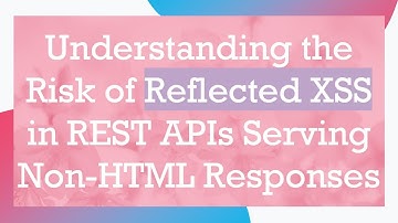 Understanding the Risk of Reflected XSS in REST APIs Serving Non-HTML Responses