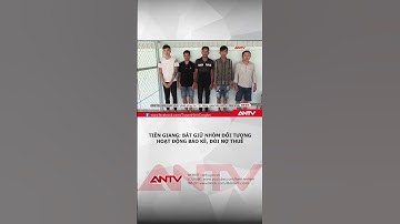 Bắt giữ nhóm đối tượng hoạt động bảo kê, đòi nợ thuê ở Tiền Giang | ANTV #shorts