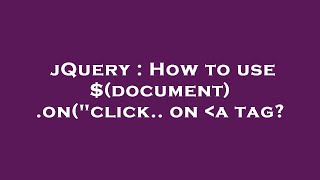 jQuery : How to use $(document).on("click.. on  a tag?