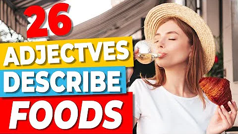 26 Mouth Watering Adjectives to Describe Food in English