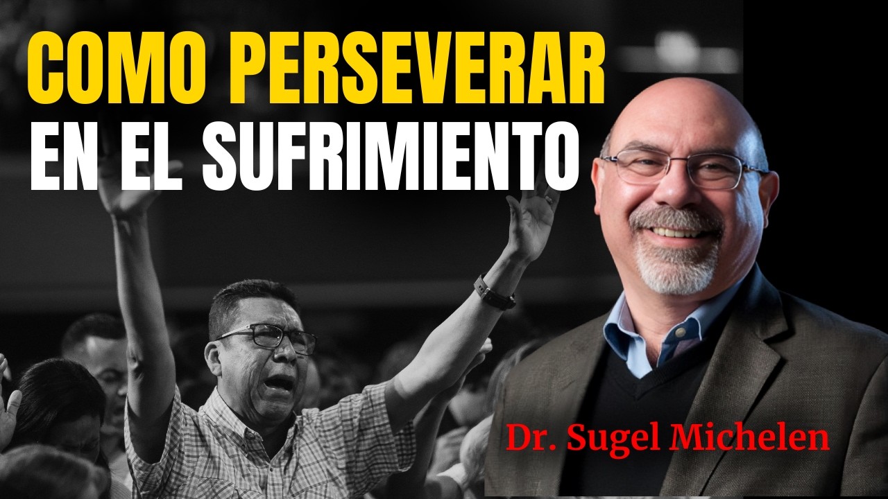 Como perseverar en medio del sufrimiento - Dr. Sugel Michelen