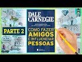 COMO LIDAR COM AS PESSOAS | Parte 2 | COMO FAZER AMIGOS E INFLUENCIAR PESSOAS | Dale Carnegie