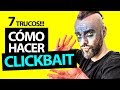 CÓMO HACER CLICKBAIT ► 7 TRUCOS que NO CONOCES [FUNCIONA]😱