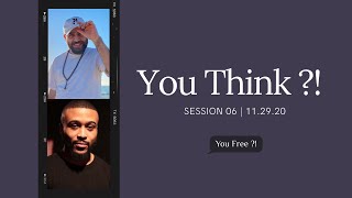 You Think ?! | Session 06 with Eric and Aazim (November 29nd, 2020)