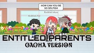 ENTITLED PARENTS - Gacha Life Version
