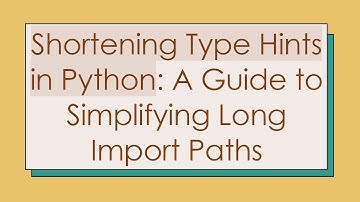 Shortening Type Hints in Python: A Guide to Simplifying Long Import Paths