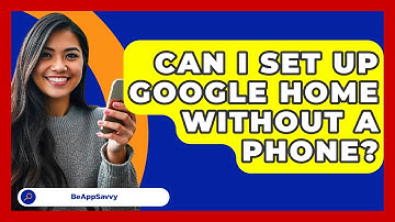 Can I Set Up Google Home Without A Phone? - Be App Savvy