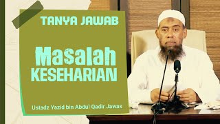 TANYA JAWAB MASALAH KESEHARIAN - Ustadz Yazid bin Abdul Qadir Jawas