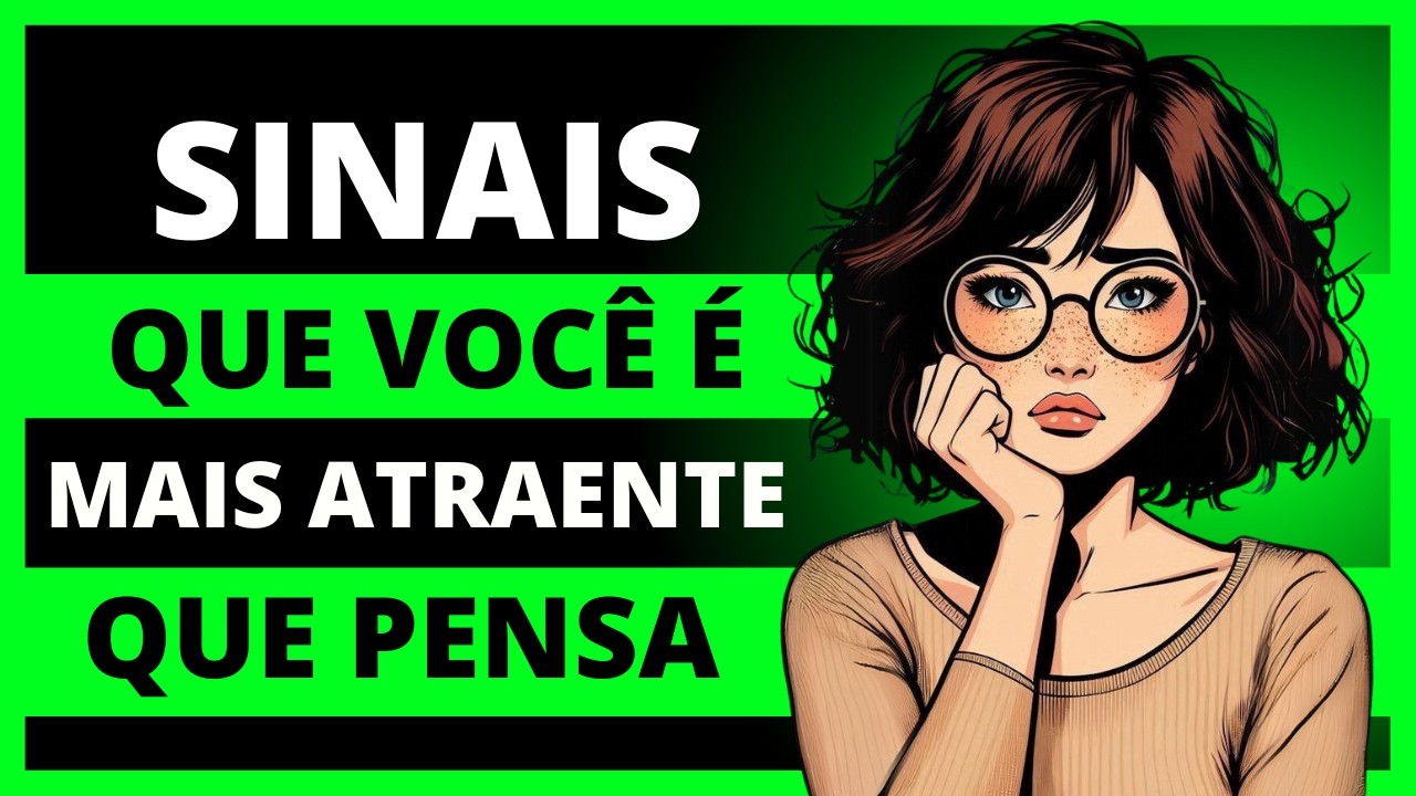 7 Sinais Que Você é Mais Atraente do Que Imagina