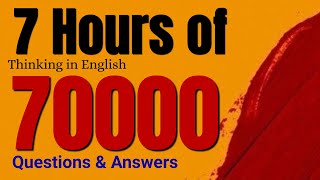 7 hours of Thinking in English “70000” sentences questions and answers for Beginners