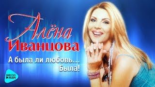 Алёна Иванцова - А была ли любовь ...  Была! (Альбом 2017)