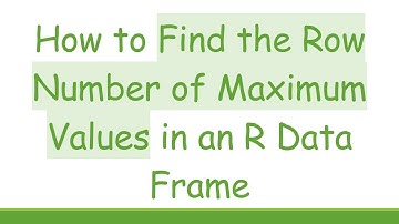 How to Find the Row Number of Maximum Values in an R Data Frame