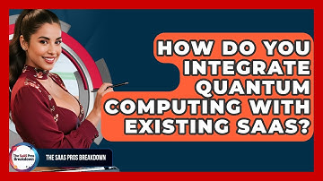 How Do You Integrate Quantum Computing With Existing SaaS? - The SaaS Pros Breakdown