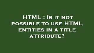 Celebrity HTML : Is it not possible to use HTML entities in a title attribute? Profile