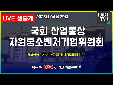 2025 04 29 (생중계)   국회 산업통상자원중소벤처기업위원회  - 2025년도 제1회 추가경정예산안