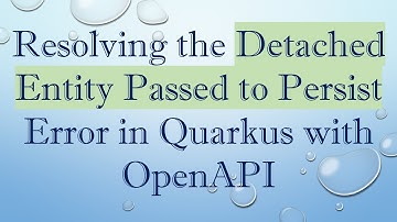 Resolving the Detached Entity Passed to Persist Error in Quarkus with OpenAPI