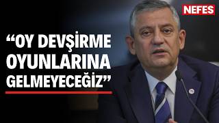 Özgür Özel: Oy devşirme oyunlarına gelmeyeceğiz