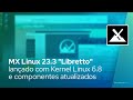 MX Linux 23.3 "Libretto" lançado com Kernel Linux 6.8 e componentes atualizados