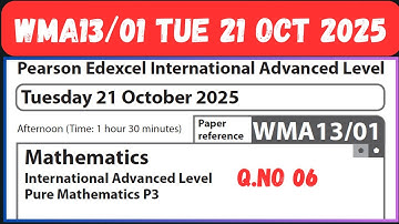 WMA13/01 Q.NO 06 TUE 21 OCT 2025  Edexcel International Advanced Level Pure Mathematics P3 IAL P3