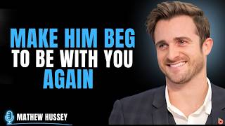 Make Him Beg to Be With You Again | Matthew Hussey Motivational Speech