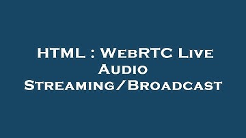 HTML : WebRTC Live Audio Streaming/Broadcast