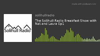 The Solihull Radio Breakfast Show with Nat and Laura Ep1