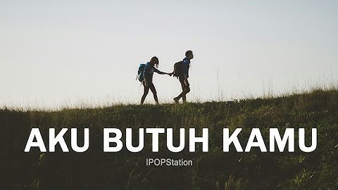 Aku Butuh Kamu - Lagu Sedih yang Bikin Nangis (lirik)