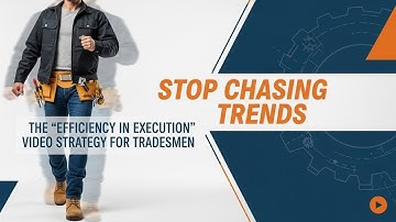 Stop Chasing Trends: The "Efficiency in Execution" Video Strategy for Tradesmen