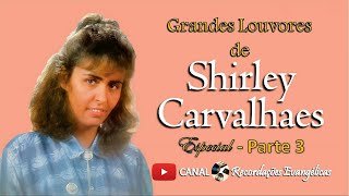 Grandes Louvores de Shirley Carvalhaes. Especial - Parte 3