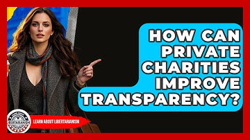 How Can Private Charities Improve Transparency? - Learn About Libertarianism
