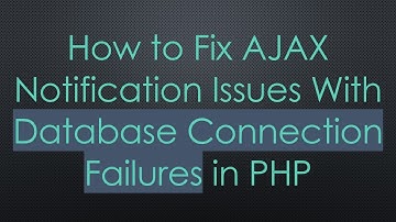 How to Fix AJAX Notification Issues With Database Connection Failures in PHP