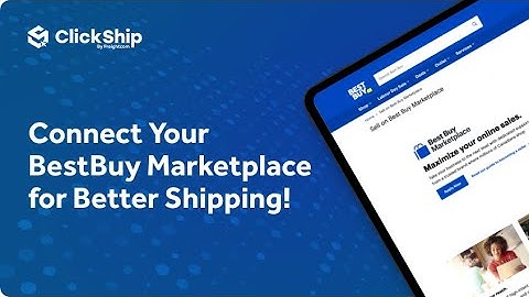 Connect Your BestBuy Marketplace with ClickShip for Better Shipping!