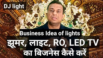 झूमर, लाइट,RO, LED TV , DJ LIGHT का बिजनेस कैसे करें, free business school, deepak shukla,