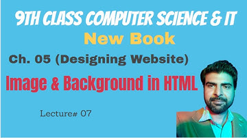 9th Class Computer Science & IT | New Book | Ch 5 | Image in HTML | Lecture 07