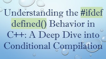 Understanding the #ifdef defined() Behavior in C++: A Deep Dive into Conditional Compilation