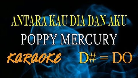 ANTARA KAU DIA DAN AKU KARAOKE POPPY MERCURY (original)