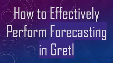 How to Effectively Perform Forecasting in Gretl